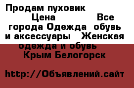 Продам пуховик Odri premium  › Цена ­ 16 000 - Все города Одежда, обувь и аксессуары » Женская одежда и обувь   . Крым,Белогорск